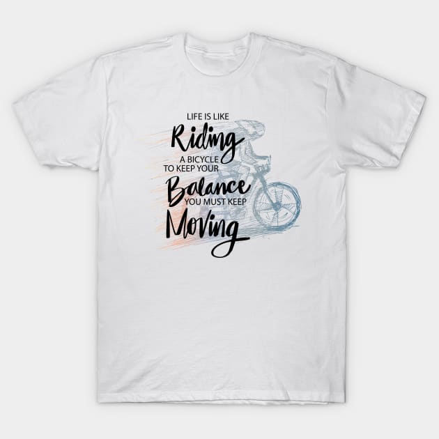 Life is like riding a bicycle to keep your balance you must keep moving T-Shirt by Handini _Atmodiwiryo